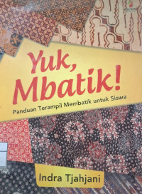 Image of YUK, MBATIK! PANDUAN TERAMPIL MEMBATIK UNTUK SISWA